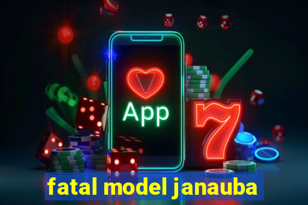 fatal model janauba